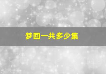 梦回一共多少集