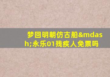 梦回明朝仿古船—永乐01残疾人免票吗