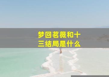 梦回茗薇和十三结局是什么