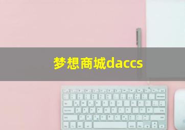 梦想商城daccs