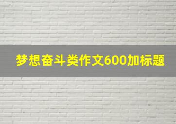 梦想奋斗类作文600加标题