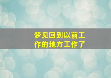 梦见回到以前工作的地方工作了