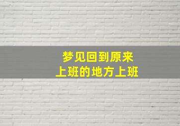 梦见回到原来上班的地方上班