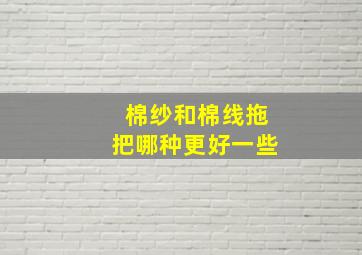 棉纱和棉线拖把哪种更好一些