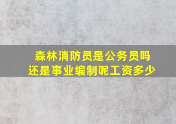 森林消防员是公务员吗还是事业编制呢工资多少