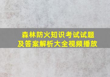 森林防火知识考试试题及答案解析大全视频播放