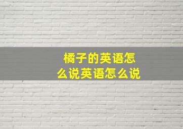 橘子的英语怎么说英语怎么说