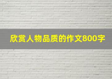 欣赏人物品质的作文800字