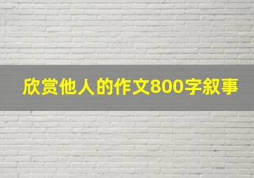 欣赏他人的作文800字叙事