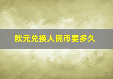 欧元兑换人民币要多久