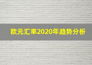 欧元汇率2020年趋势分析