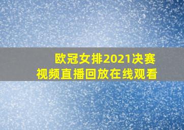 欧冠女排2021决赛视频直播回放在线观看