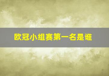 欧冠小组赛第一名是谁