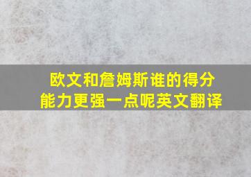 欧文和詹姆斯谁的得分能力更强一点呢英文翻译