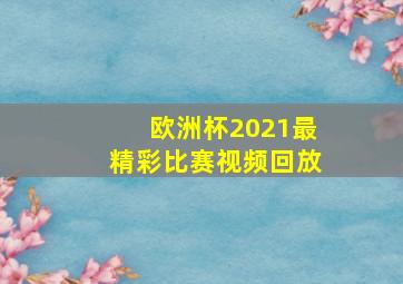 欧洲杯2021最精彩比赛视频回放