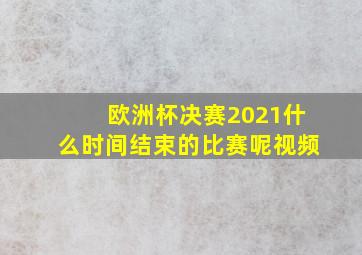 欧洲杯决赛2021什么时间结束的比赛呢视频