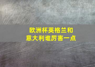 欧洲杯英格兰和意大利谁厉害一点