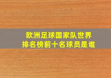 欧洲足球国家队世界排名榜前十名球员是谁