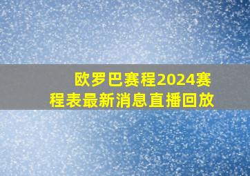 欧罗巴赛程2024赛程表最新消息直播回放