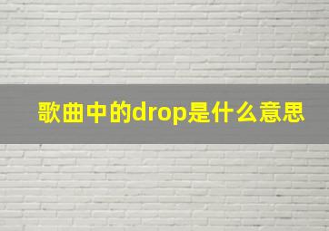 歌曲中的drop是什么意思