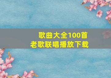 歌曲大全100首老歌联唱播放下载