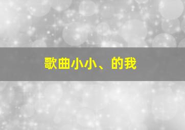 歌曲小小、的我