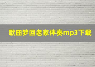 歌曲梦回老家伴奏mp3下载