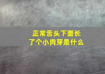 正常舌头下面长了个小肉芽是什么