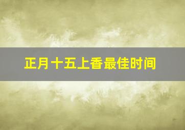 正月十五上香最佳时间