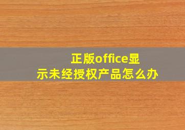 正版office显示未经授权产品怎么办