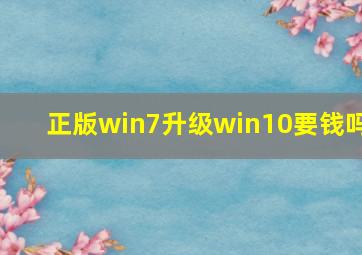 正版win7升级win10要钱吗