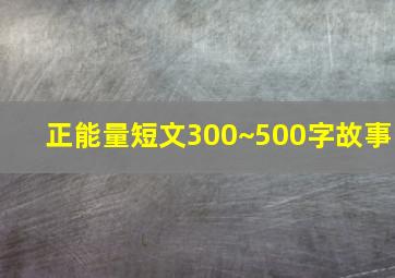 正能量短文300~500字故事