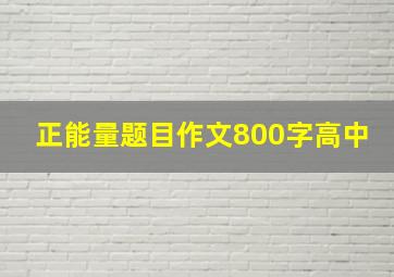 正能量题目作文800字高中