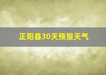 正阳县30天预报天气