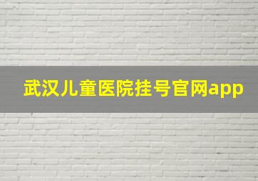 武汉儿童医院挂号官网app