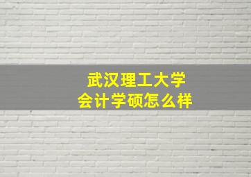 武汉理工大学会计学硕怎么样