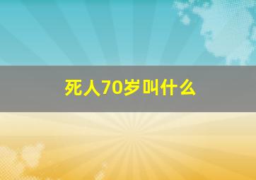 死人70岁叫什么