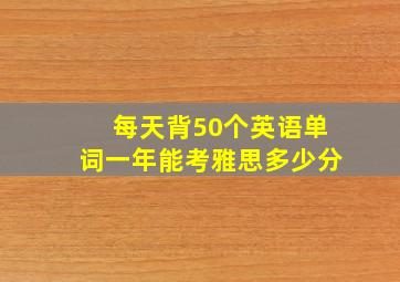 每天背50个英语单词一年能考雅思多少分