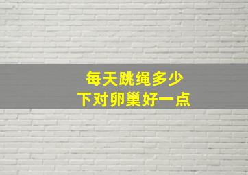 每天跳绳多少下对卵巢好一点