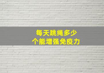 每天跳绳多少个能增强免疫力