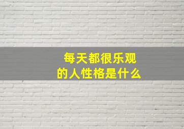 每天都很乐观的人性格是什么