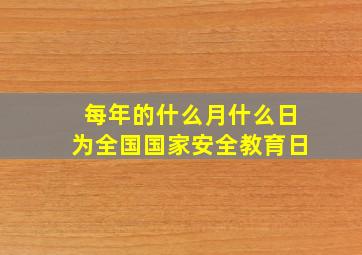 每年的什么月什么日为全国国家安全教育日