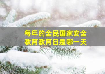 每年的全民国家安全教育教育日是哪一天