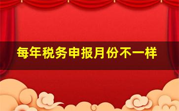 每年税务申报月份不一样