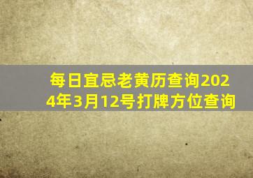 每日宜忌老黄历查询2024年3月12号打牌方位查询