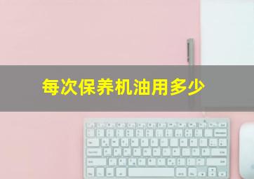 每次保养机油用多少