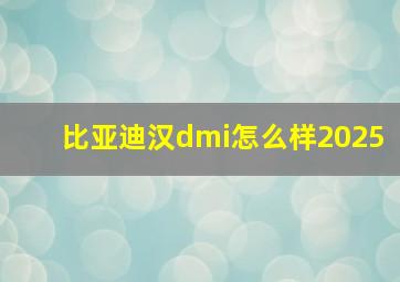 比亚迪汉dmi怎么样2025