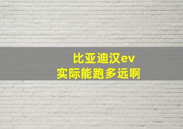 比亚迪汉ev实际能跑多远啊