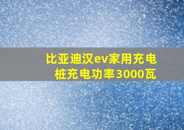 比亚迪汉ev家用充电桩充电功率3000瓦