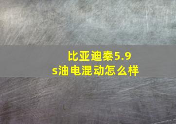 比亚迪秦5.9s油电混动怎么样